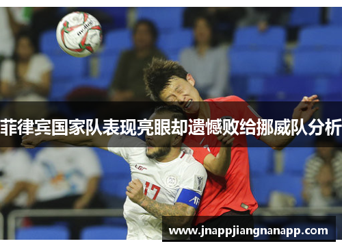 菲律宾国家队表现亮眼却遗憾败给挪威队分析