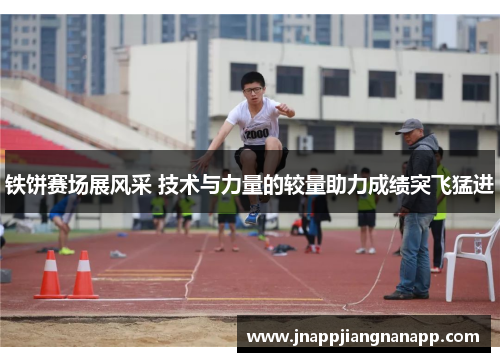 铁饼赛场展风采 技术与力量的较量助力成绩突飞猛进