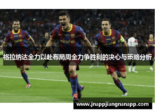 格拉纳达全力以赴布局周全力争胜利的决心与策略分析