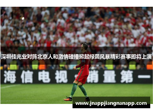 深圳佳兆业对阵北京人和激情碰撞掀起绿茵风暴精彩赛事即将上演