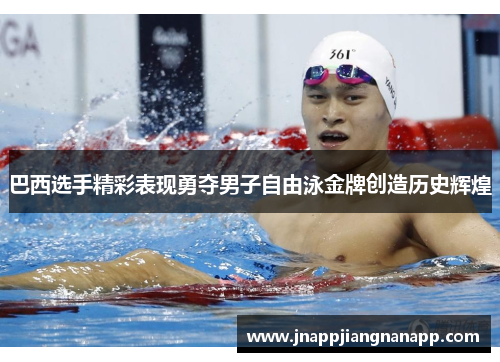 巴西选手精彩表现勇夺男子自由泳金牌创造历史辉煌