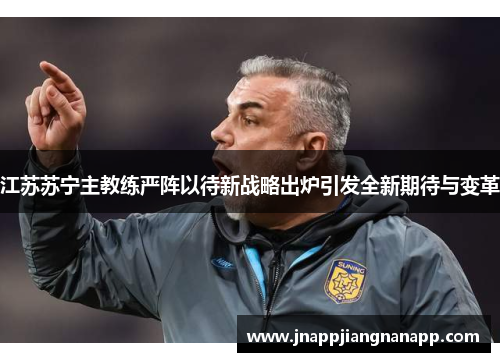 江苏苏宁主教练严阵以待新战略出炉引发全新期待与变革