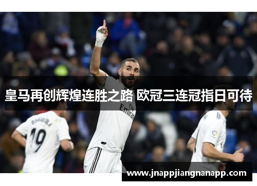 皇马再创辉煌连胜之路 欧冠三连冠指日可待