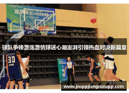 球队争锋激荡激情球迷心潮澎湃引领热血对决新篇章