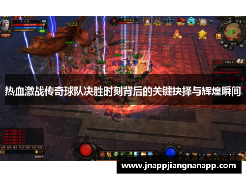热血激战传奇球队决胜时刻背后的关键抉择与辉煌瞬间