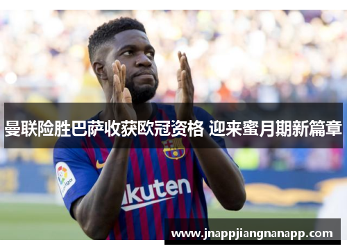 曼联险胜巴萨收获欧冠资格 迎来蜜月期新篇章